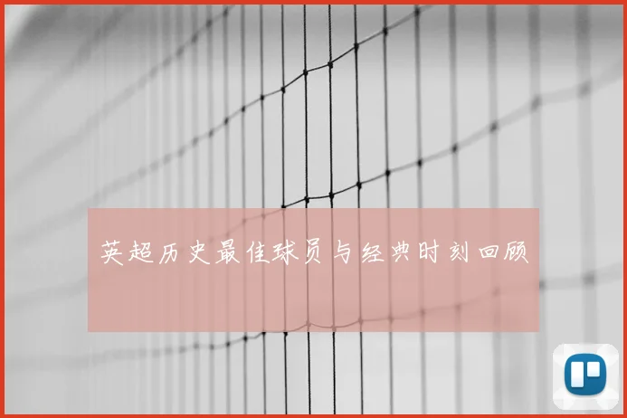 英超历史最佳球员与经典时刻回顾