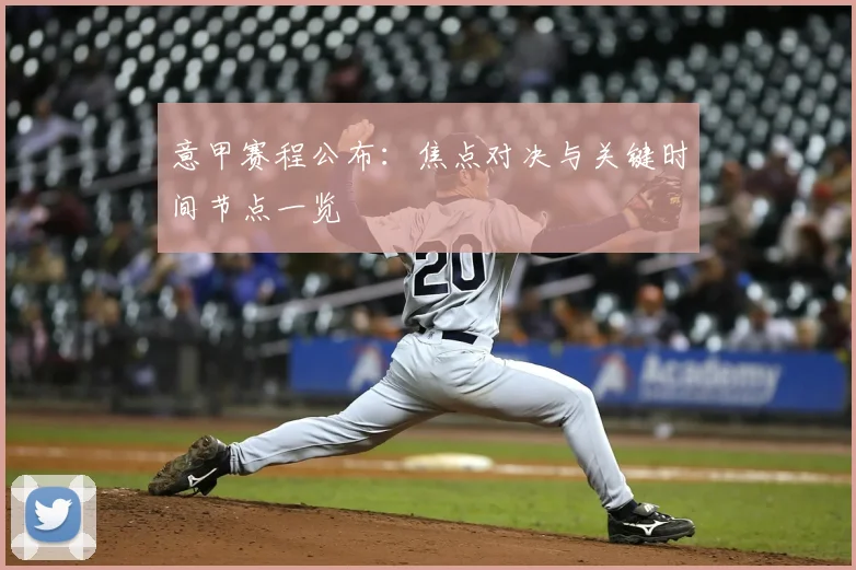 意甲赛程公布:焦点对决与关键时间节点一览